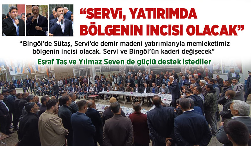 SERVİ, YATIRIMDA BÖLGENİN İNCİSİ OLACAK