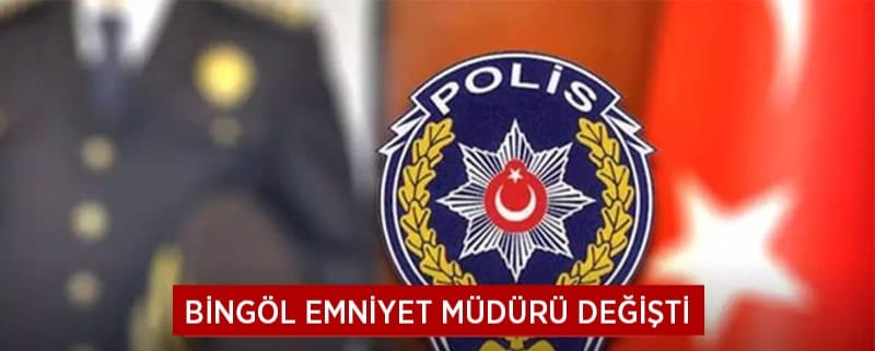 BİNGÖL EMNİYET MÜDÜRÜ DEĞİŞTİ