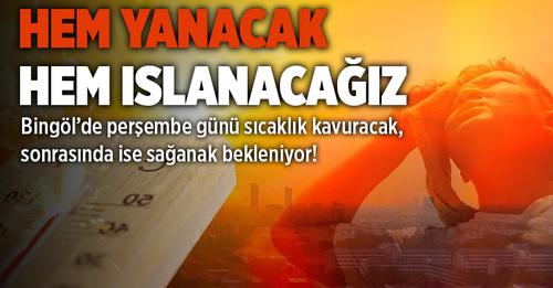 BİNGÖL`DE ÖNCE SICAK SONRA YAĞMUR